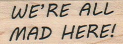 We’re All Mad Here 3/4 x 1 3/4