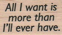 All I Want Is More 1 x 1 1/2