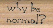 Why Be Normal? 3/4 x 1 1/4