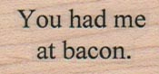 You Had Me At Bacon 3/4 x 1 1/4-0