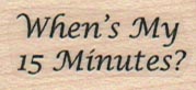 When's My 15 Minutes? 3/4 x 1 1/4-0