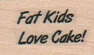 Fat Kids Love Cake 3/4 x 1