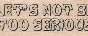 Let's Not Be Too Serious 1 x 2 1/2-0