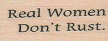 Real Women Don’t Rust 3/4 x 1 1/2