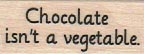 Chocolate isn’t a vegetable 3/4 x 1 1/2