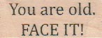 You Are Old 3/4 x 1 1/2
