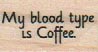 My Blood Type Is Coffee 3/4 x 1