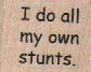 I Do All My Own Stunts 1 x 3/4