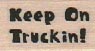 Keep On Truckin 3/4 x 1