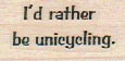 I’d Rather Be Unicycling 3/4 x 1 1/4