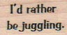 I’d Rather Be Juggling 3/4 x 1