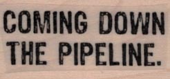 Coming Down The Pipeline 3/4 x 1 1/4